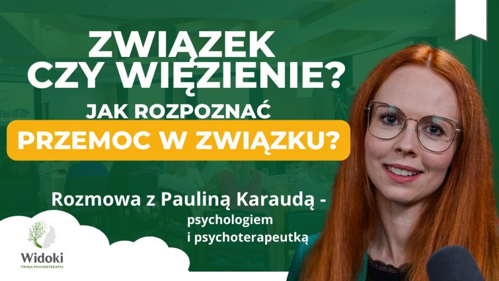 Związek czy więzienie? Jak rozpoznać przemoc w związku – Rozmowa z psychoterapeutką Pauliną Karaudą